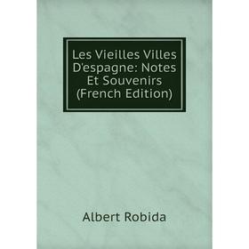 

Книга Les Vieilles Villes D'espagne: Notes Et Souvenirs