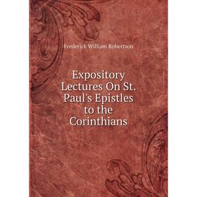 

Книга Expository Lectures On St. Paul's Epistles to the Corinthians