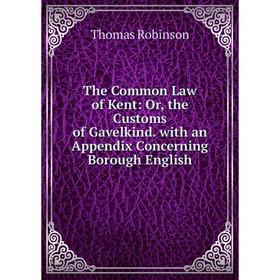 

Книга The Common Law of Kent: Or, the Customs of Gavelkind. with an Appendix Concerning Borough English