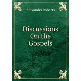 

Книга Discussions On the Gospels