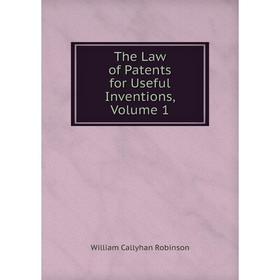 

Книга The Law of Patents for Useful Inventions, Volume 1