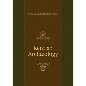 

Книга Kentish Archæology