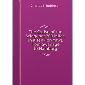 

Книга The Cruise of the Widgeon: 700 Miles in a Ten-Ton Yawl, from Swanage to Hamburg