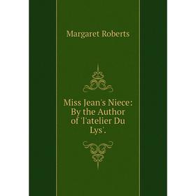 

Книга Miss Jean's Niece: By the Author of 'l'atelier Du Lys'