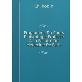 

Книга Programme Du Cours D'histologie Professé À La Faculté De Médecine De Paris
