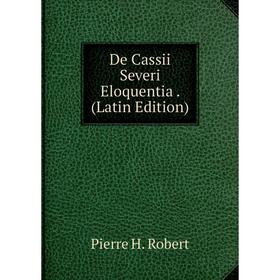 

Книга De Cassii Severi Eloquentia. (Latin Edition)