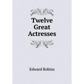 

Книга Twelve Great Actresses