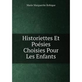 

Книга Historiettes Et Poésies Choisies Pour Les Enfants