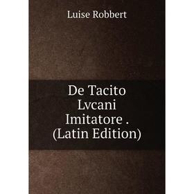 

Книга De Tacito Lvcani Imitatore. (Latin Edition)