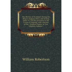 

Книга The History of Scotland: During the Reigns of Queen Mary and of King James Vi. Till His Accession to the Crown of England. with a Review of the.