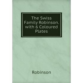 

Книга The Swiss Family Robinson. with 6 Coloured Plates