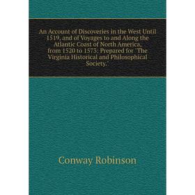 

Книга An Account of Discoveries in the West Until 1519, and of Voyages to and Along the Atlantic Coast of North America, from 1520 to 1573: Prepared f