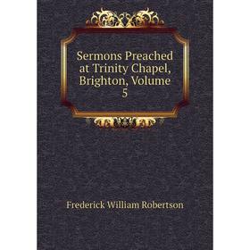 

Книга Sermons Preached at Trinity Chapel, Brighton, Volume 5