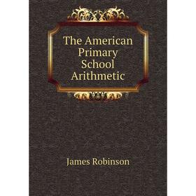 

Книга The American Primary School Arithmetic