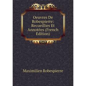 

Книга Oeuvres De Robespierre: Recueillies Et Annotées