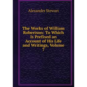 

Книга The Works of William Robertson: To Which Is Prefixed an Account of His Life and Writings, Volume 7