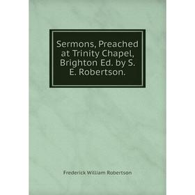 

Книга Sermons, Preached at Trinity Chapel, Brighton Ed. by S. E. Robertson.