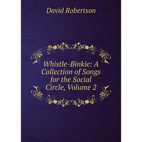 

Книга Whistle-Binkie: A Collection of Songs for the Social Circle, Volume 2