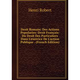 

Книга Droit Romain: Des Actions Popularies: Droit Français: Du Droit Des Particuliers Dans L'exercice De L'action Publique. (French Edition)