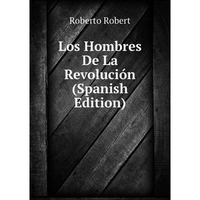 

Книга Los Hombres De La Revolución