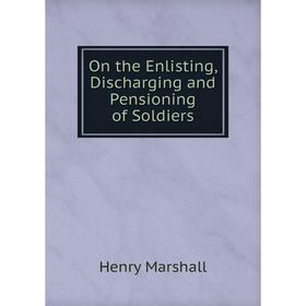 

Книга On the Enlisting, Discharging and Pensioning of Soldiers