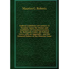 

Книга Federal Liabilities of Carriers: A Treatise Upon the Duties and Liabilities of Common Carriers by Railroads Under All Federal Laws, with an Appe