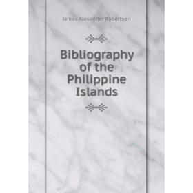 

Книга Bibliography of the Philippine Islands