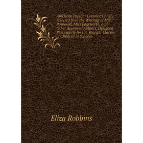 

Книга American Popular Lessons: Chiefly Selected from the Writings of Mrs. Barbauld, Miss Edgeworth, and Other Approved Authors. Designed Particularly