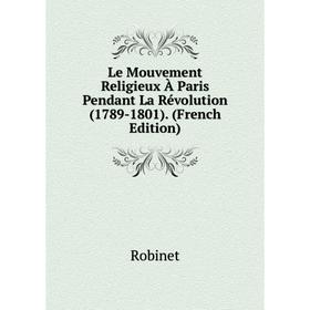 

Книга Le Mouvement Religieux À Paris Pendant La Révolution (1789-1801)