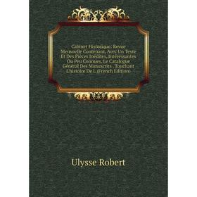 

Книга Cabinet Historique: Revue Mensuelle Contenant, Avec Un Texte Et Des Pièces Inédites, Intéressantes Ou Peu Connues, Le Catalogue Général Des Manu