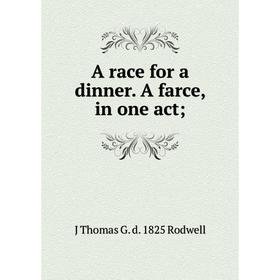

Книга A race for a dinner. A farce, in one act