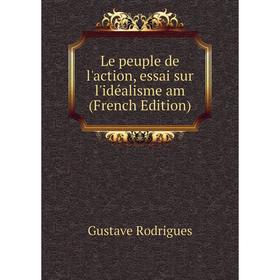 

Книга Le peuple de l'action, essai sur l'idéalisme am