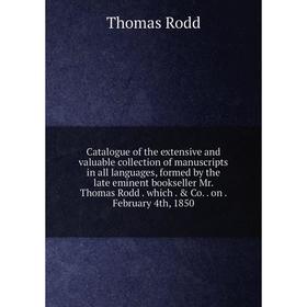 

Книга Catalogue of the extensive and valuable collection of manuscripts in all languages, formed by the late eminent bookseller Mr. Thomas Rodd. which