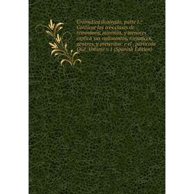 

Книга Gramatica ilustrada, parte I.: Contiene las tres clases de reminimos, minimos, y menores explica sus rudimentos, romances, generos, y preteritos