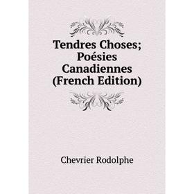 

Книга Tendres Choses; Poésies Canadiennes (French Edition)