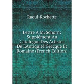 

Книга Lettre À M Schorn: Supplément Au Catalogue Des Artistes De L'Antiquité Grecque Et Romaine