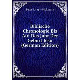 

Книга Biblische Chronologie Bis Auf Das Jahr Der Geburt Jesu (German Edition)