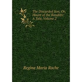 

Книга The Discarded Son; Or, Haunt of the Banditti: A Tale, Volume 2