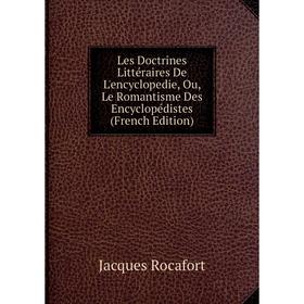 

Книга Les Doctrines littéraire s De L'encyclopedie, Ou, Le Romantisme Des Encyclopédistes