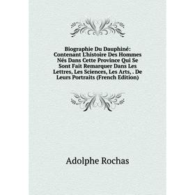 

Книга Biographie Du Dauphiné: Contenant L'histoire Des Hommes Nés Dans Cette Province Qui Se Sont Fait Remarquer Dans Les Lettres, Les Sciences, Les A