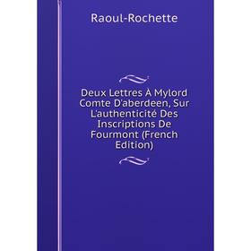 

Книга Deux Lettres À Mylord Comte D'aberdeen, Sur L'authenticité Des Inscriptions De Fourmont (French Edition)