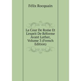 

Книга La Cour De Rome Et L'esprit De Réforme Avant Luther, Volume 3