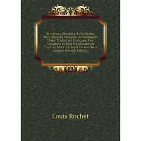 

Книга Sentences, Maximes, Et Proverbes Mantchoux Et Mongols: Accompagnés D'une Traduction Française, Des Alphabets Et D'un Vocabulaire De Tous Les Mot
