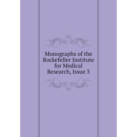 

Книга Monographs of the Rockefeller Institute for Medical Research, Issue 3