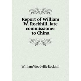 

Книга Report of William W. Rockhill, late commissioner to China