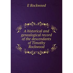 

Книга A historical and genealogical record of the descendants of Timothy Rockwood