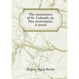 

Книга The monastery of St. Columb; or, The atonement. A novel
