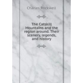 

Книга The Catskill Mountains and the region around. Their scenery, legends, and history