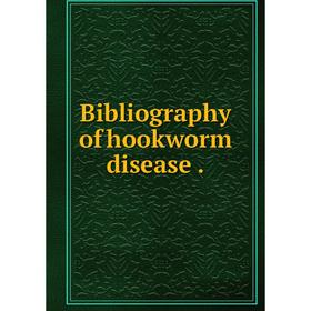 

Книга Bibliography of hookworm disease.