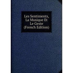 

Книга Les Sentiments, La Musique Et Le Geste